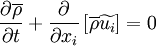 
\frac{\partial \overline{\rho}}{\partial t} +
\frac{\partial}{\partial x_i}\left[ \overline{\rho} \widetilde{u_i} \right] = 0
