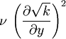 \nu \, \left( \frac{\partial \sqrt{k}}{\partial y} \right)^2
