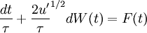 
\frac{dt}{\tau} + \frac{2 u'}{\tau}^{1/2} dW(t) =  F(t) 
