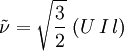 \tilde{\nu} = \sqrt{\frac{3}{2}} \; (U \, I \, l)
