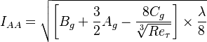 I_{AA} = \sqrt{\left[ B_g + \frac{3}{2} A_g - \frac{8 C_g}{\sqrt[3]{Re_\tau}}\right] \times \frac{\lambda}{8}}