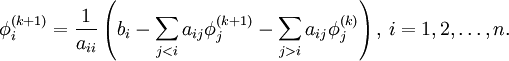  
\phi^{(k+1)}_i  = \frac{1}{a_{ii}} \left(b_i - \sum_{j<i}a_{ij}\phi^{(k+1)}_j-\sum_{j>i}a_{ij}\phi^{(k)}_j\right),\, i=1,2,\ldots,n.
